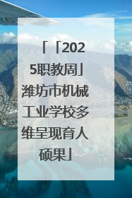 「2025职教周」潍坊市机械工业学校多维呈现育人硕果