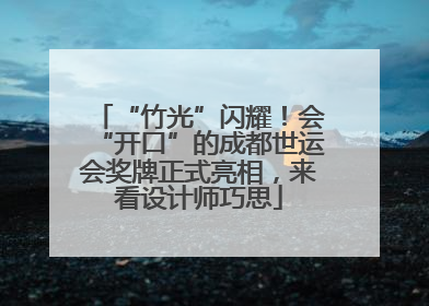 “竹光”闪耀！会“开口”的成都世运会奖牌正式亮相，来看设计师巧思