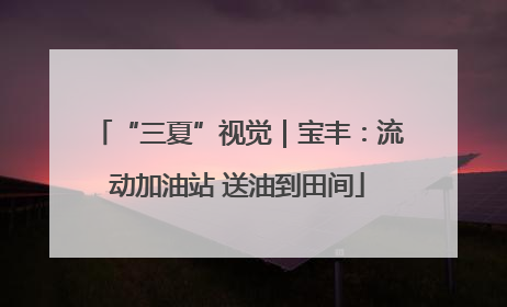 “三夏”视觉｜宝丰：流动加油站 送油到田间