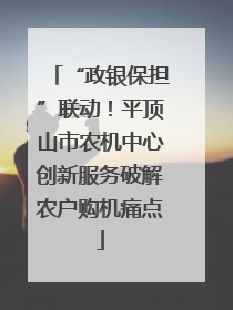 “政银保担”联动！平顶山市农机中心创新服务破解农户购机痛点