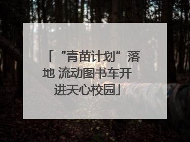 “青苗计划”落地 流动图书车开进天心校园