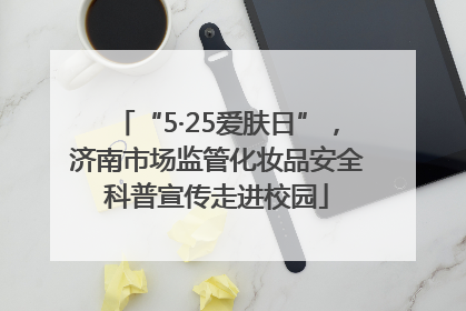 “5·25爱肤日”，济南市场监管化妆品安全科普宣传走进校园