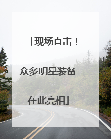 现场直击！众多明星装备在此亮相