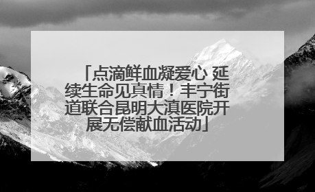 点滴鲜血凝爱心 延续生命见真情！丰宁街道联合昆明大滇医院开展无偿献血活动