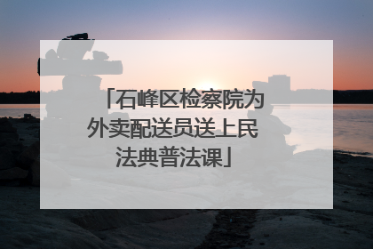 石峰区检察院为外卖配送员送上民法典普法课