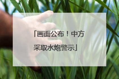 画面公布！中方采取水炮警示
