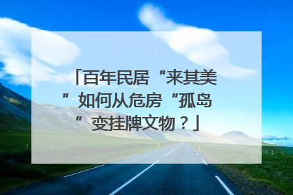 百年民居“来其美”如何从危房“孤岛”变挂牌文物？