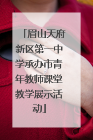 眉山天府新区第一中学承办市青年教师课堂教学展示活动