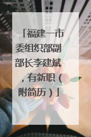 福建一市委组织部副部长李建斌，有新职（附简历）