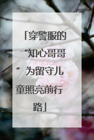 穿警服的“知心哥哥”为留守儿童照亮前行路