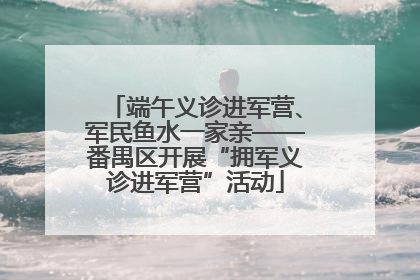 端午义诊进军营、军民鱼水一家亲——番禺区开展“拥军义诊进军营”活动
