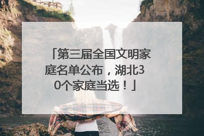 第三届全国文明家庭名单公布，湖北30个家庭当选！