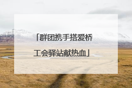 群团携手搭爱桥 工会驿站献热血