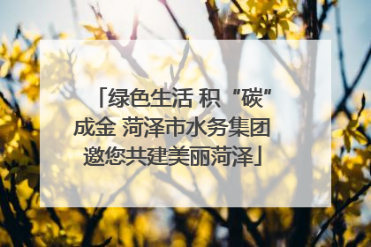 绿色生活 积“碳”成金 菏泽市水务集团邀您共建美丽菏泽