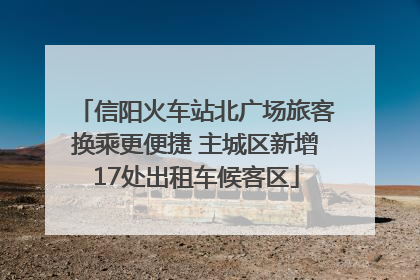 信阳火车站北广场旅客换乘更便捷 主城区新增17处出租车候客区