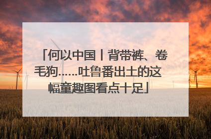 何以中国丨背带裤、卷毛狗……吐鲁番出土的这幅童趣图看点十足