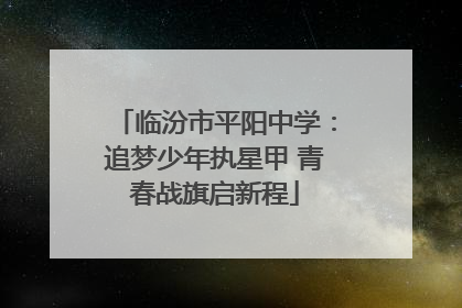 临汾市平阳中学：追梦少年执星甲 青春战旗启新程