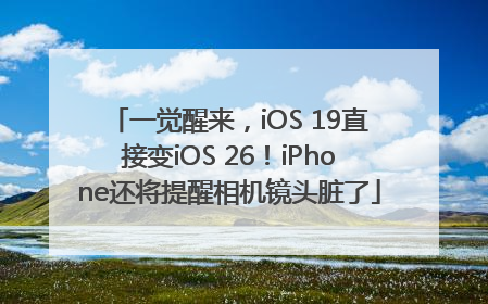 一觉醒来，iOS 19直接变iOS 26！iPhone还将提醒相机镜头脏了
