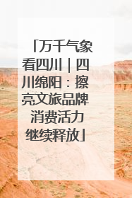万千气象看四川｜四川绵阳：擦亮文旅品牌 消费活力继续释放