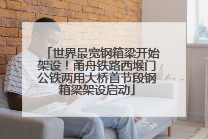 世界最宽钢箱梁开始架设！甬舟铁路西堠门公铁两用大桥首节段钢箱梁架设启动