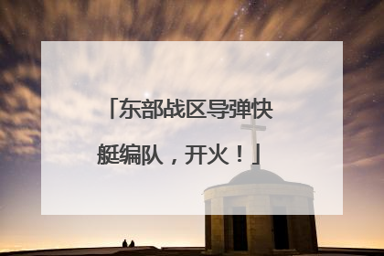 东部战区导弹快艇编队，开火！