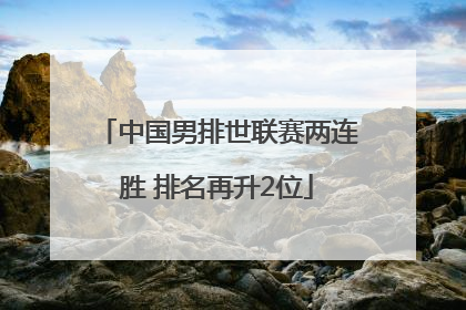 中国男排世联赛两连胜 排名再升2位