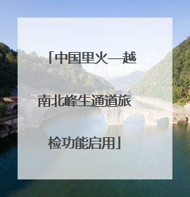 中国里火—越南北峰生通道旅检功能启用
