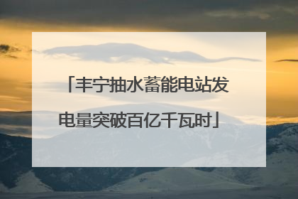 丰宁抽水蓄能电站发电量突破百亿千瓦时