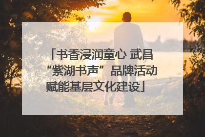 书香浸润童心 武昌“紫湖书声”品牌活动赋能基层文化建设