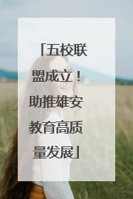 五校联盟成立！助推雄安教育高质量发展