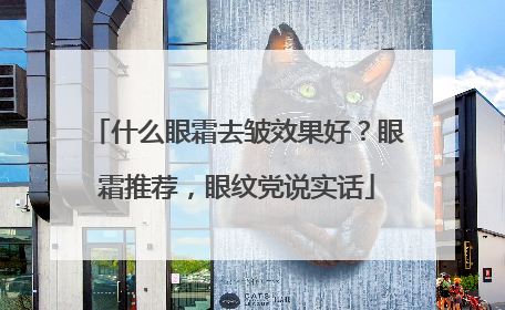 什么眼霜去皱效果好？眼霜推荐，眼纹党说实话