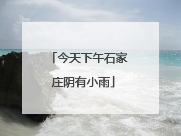 今天下午石家庄阴有小雨