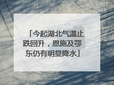今起湖北气温止跌回升，恩施及鄂东仍有明显降水