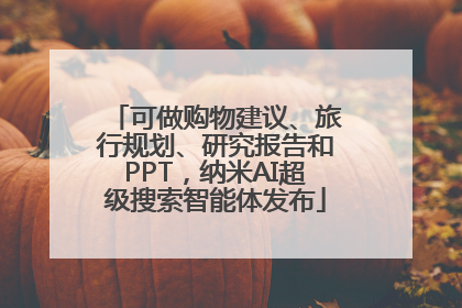 可做购物建议、旅行规划、研究报告和PPT，纳米AI超级搜索智能体发布