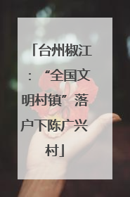 台州椒江：“全国文明村镇”落户下陈广兴村