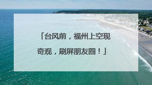 台风前，福州上空现奇观，刷屏朋友圈！