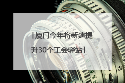 厦门今年将新建提升30个工会驿站
