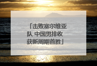 击败塞尔维亚队 中国男排收获新周期首胜
