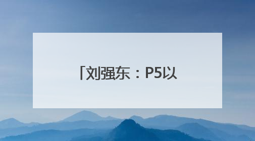 刘强东：P5以上员工薪水基本上都翻倍，“京东从没卖过假货”