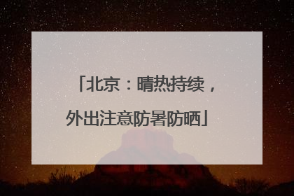 北京：晴热持续，外出注意防暑防晒