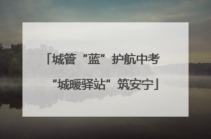 城管“蓝”护航中考 “城暖驿站”筑安宁