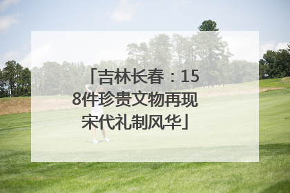 吉林长春：158件珍贵文物再现宋代礼制风华