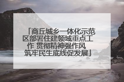 商丘城乡一体化示范区部署住建领域重点工作 贯彻精神强作风 筑牢民生底线促发展