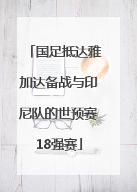 国足抵达雅加达备战与印尼队的世预赛18强赛