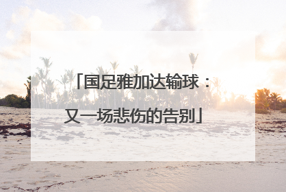 国足雅加达输球：又一场悲伤的告别