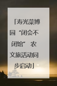 寿光菜博园“闭会不闭馆” 农文旅活动同步启动