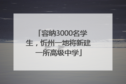 容纳3000名学生，忻州一地将新建一所高级中学