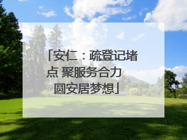 安仁：疏登记堵点 聚服务合力 圆安居梦想