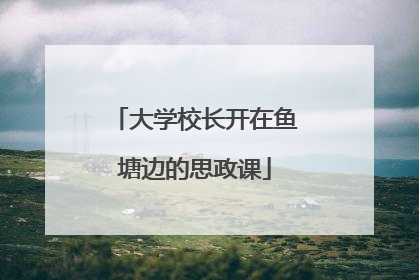 大学校长开在鱼塘边的思政课