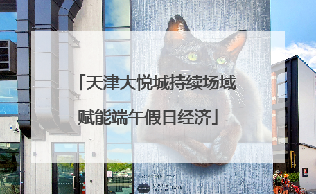 天津大悦城持续场域赋能端午假日经济